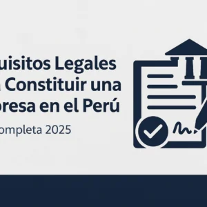 Read more about the article Requisitos Legales para Constituir una Empresa en el Perú | Guía Completa 2025